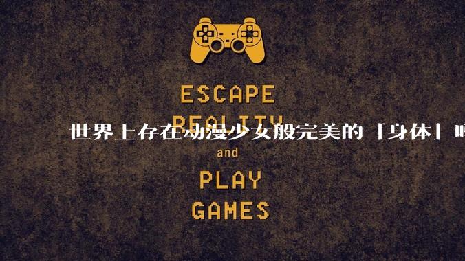 世界上存在动漫少女般完美的「身体」吗?